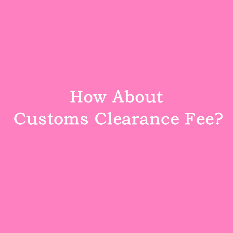 We Will Bear The Customs Clearance Fee For All Orders From May 13, 202