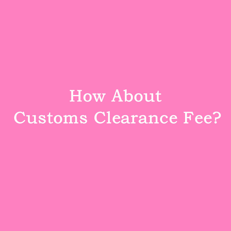 We Will Bear The Customs Clearance Fee For All Orders From May 13, 2023