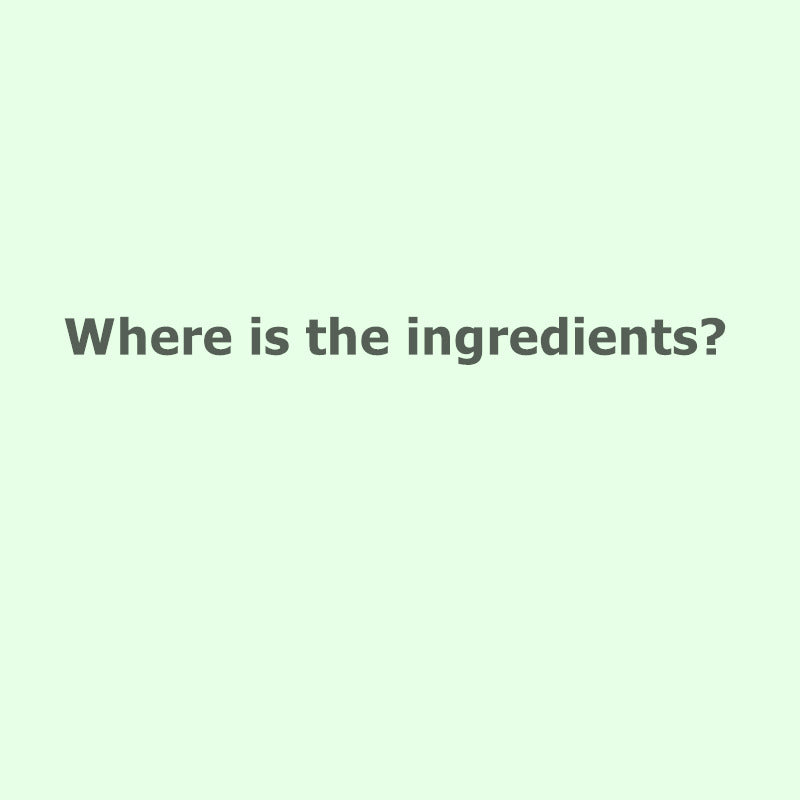Where is the ingredients? Please check it!